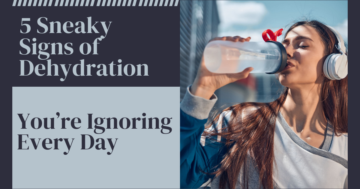 5 Sneaky Signs of Dehydration